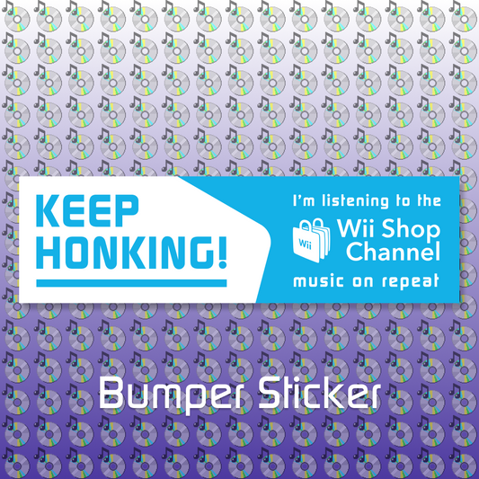 Keep Honking! I'm listening to the Wii Shop Channel music on repeat Bumper Sticker